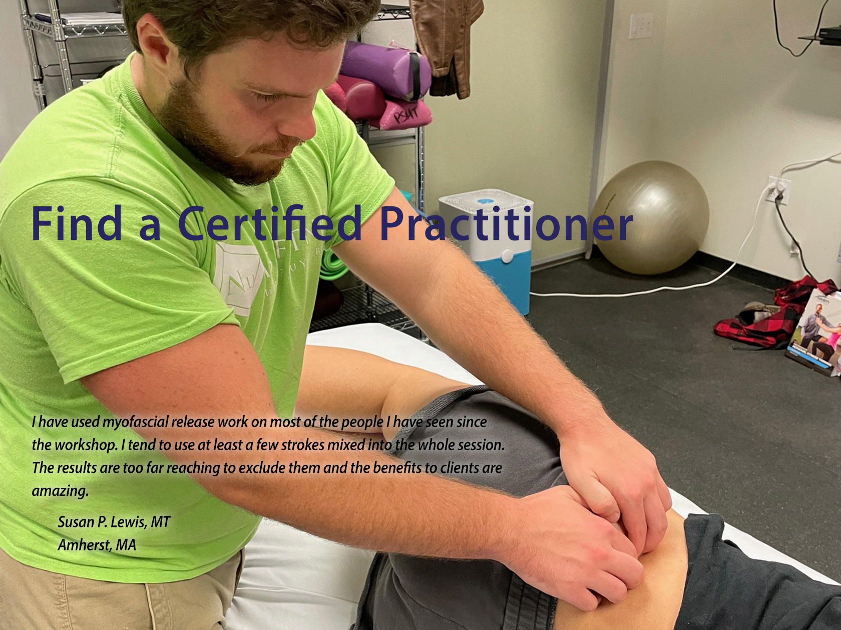 I have used myofascial release work on most of the people I have seen since the workshop. I tend to use at least a few strokes mixed into the whole session. The results are too far reaching to exclude them and the benefits to clients are amazing. Susan P. Lewis, MT, Amherst, MA