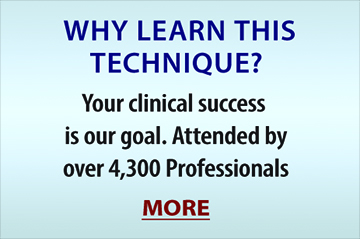 WHY LEARN THIS TECHNIQUE? Your clinical success is our goal. Attended by over 4,300 Professionals. MORE