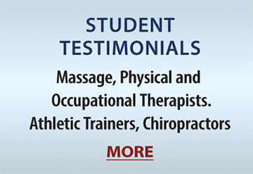 STUDENT TESTIMONIALS: Massage, Physical and Occupational Therapists, Athletic Trainers, Chiropractors. MORE