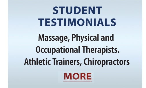 STUDENT TESTIMONIALS: Massage, physical, and occupational therapists. Athletic trainers, Chiropractors. MORE